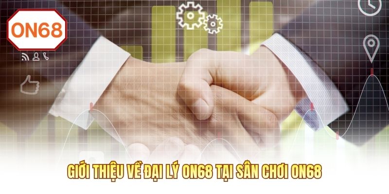 Giới thiệu về đại lý ON68 tại sân chơi ON68