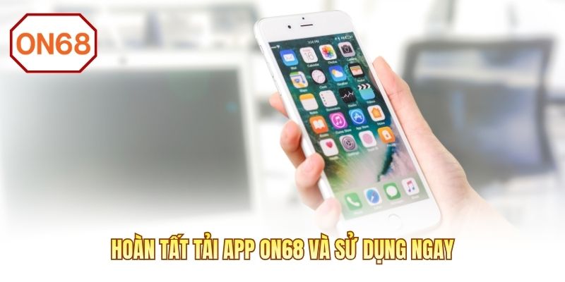 Hoàn tất tải app ON68 và sử dụng ngay