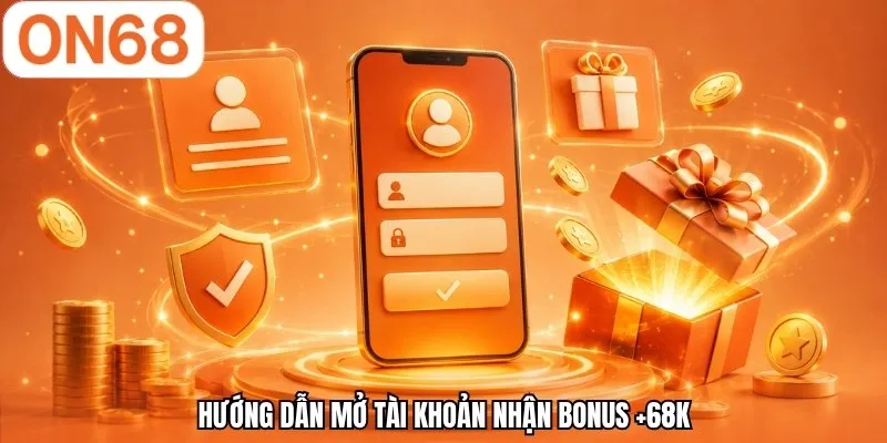 Hướng dẫn mở tài khoản nhận bonus +68K 