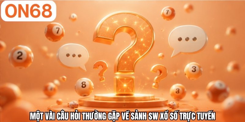 Một vài câu hỏi thường gặp về sảnh SW xổ số trực tuyến