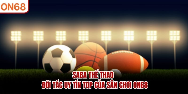 SABA thể thao – Đối Tác Uy Tín Top Của Sân Chơi ON68