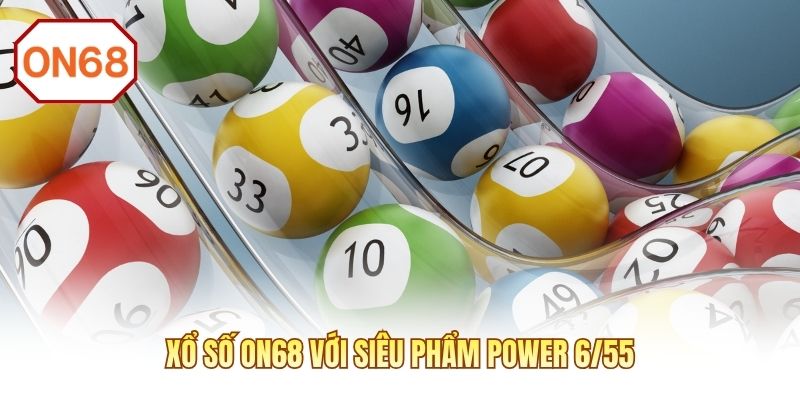 Xổ số ON68 với siêu phẩm Power 6/55